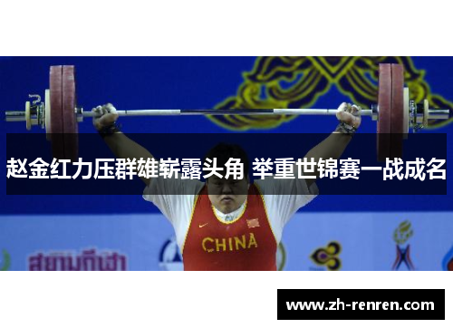 赵金红力压群雄崭露头角 举重世锦赛一战成名
