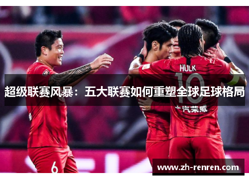 超级联赛风暴：五大联赛如何重塑全球足球格局