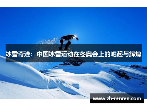 冰雪奇迹：中国冰雪运动在冬奥会上的崛起与辉煌