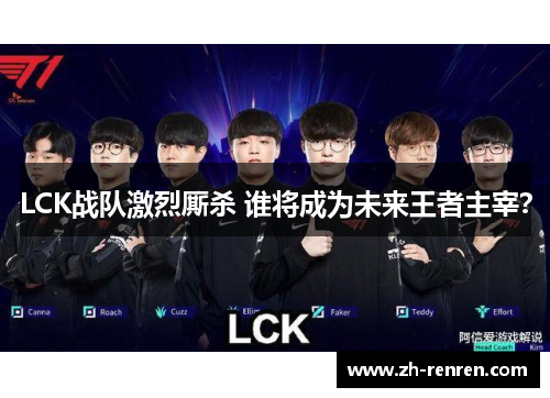 LCK战队激烈厮杀 谁将成为未来王者主宰？