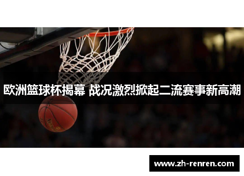 欧洲篮球杯揭幕 战况激烈掀起二流赛事新高潮