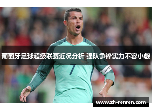 葡萄牙足球超级联赛近况分析 强队争锋实力不容小觑