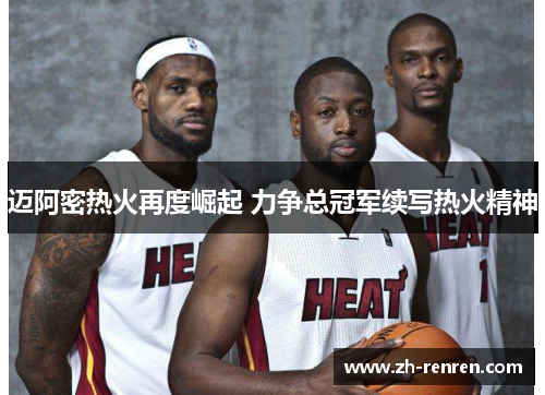 迈阿密热火再度崛起 力争总冠军续写热火精神