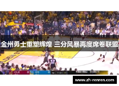 金州勇士重塑辉煌 三分风暴再度席卷联盟