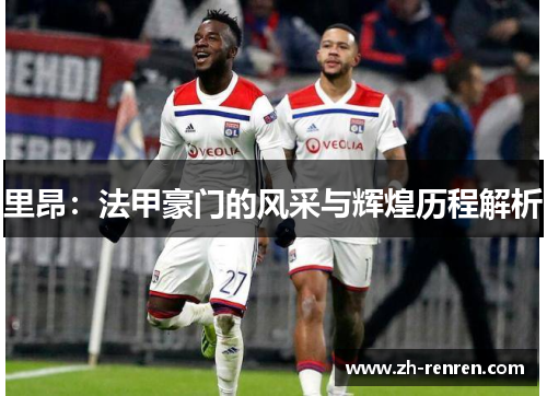 里昂：法甲豪门的风采与辉煌历程解析