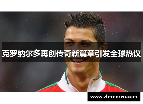 克罗纳尔多再创传奇新篇章引发全球热议