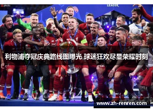 利物浦夺冠庆典路线图曝光 球迷狂欢尽显荣耀时刻