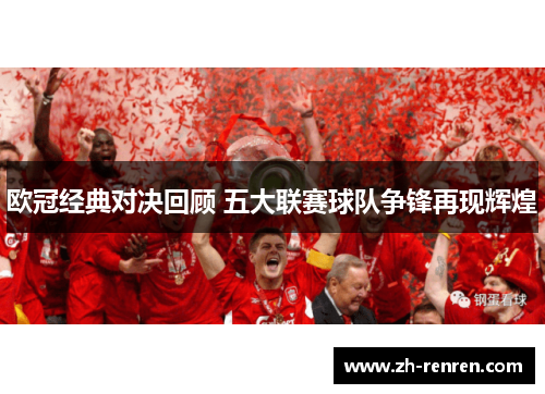 欧冠经典对决回顾 五大联赛球队争锋再现辉煌