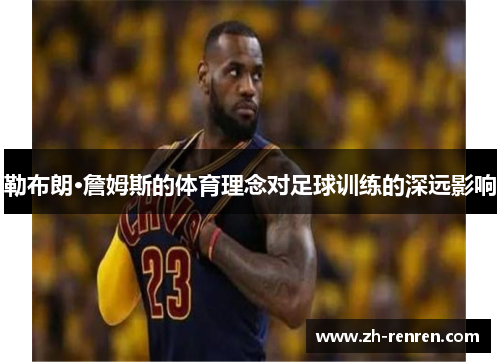 勒布朗·詹姆斯的体育理念对足球训练的深远影响